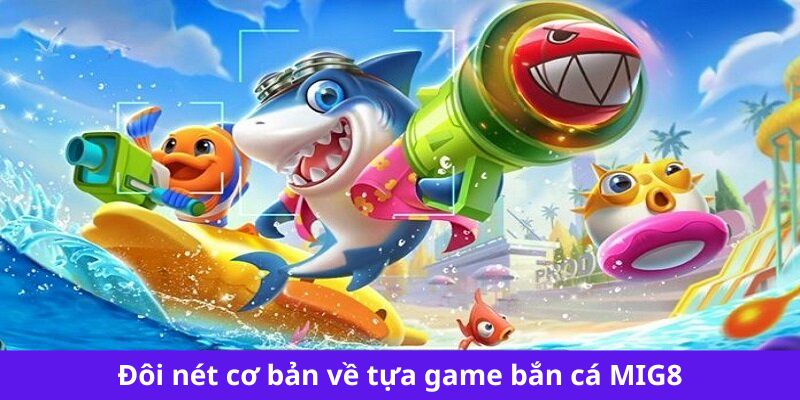 Đôi nét cơ bản về tựa game bắn cá MIG8