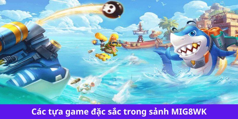 Các tựa game đặc sắc trong sảnh MIG8WK