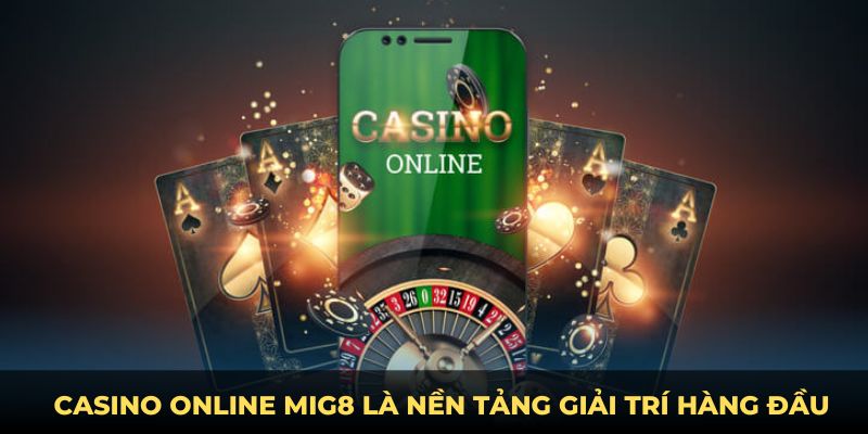 Casino online MIG8 là nền tảng giải trí hàng đầu