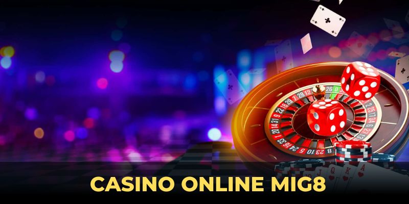 Casino Online MIG8 - Khám Phá Thế Giới Giải Trí Đỉnh Cao