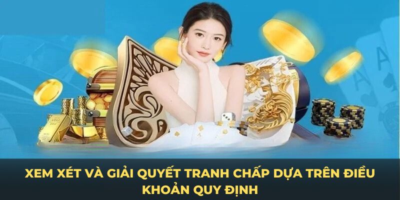 Xem xét và giải quyết tranh chấp dựa trên điều khoản quy định