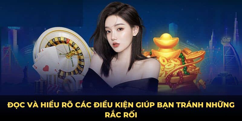 Đọc và hiểu rõ các điều kiện giúp bạn tránh những rắc rối