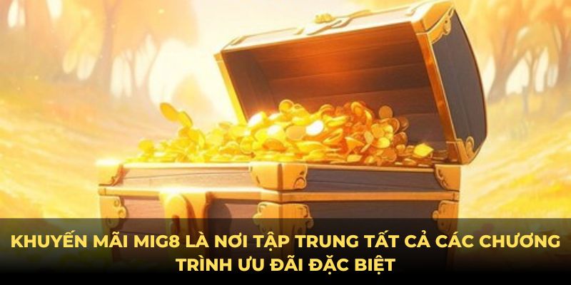 Khuyến mãi MIG8 là nơi tập trung tất cả các chương trình ưu đãi đặc biệt