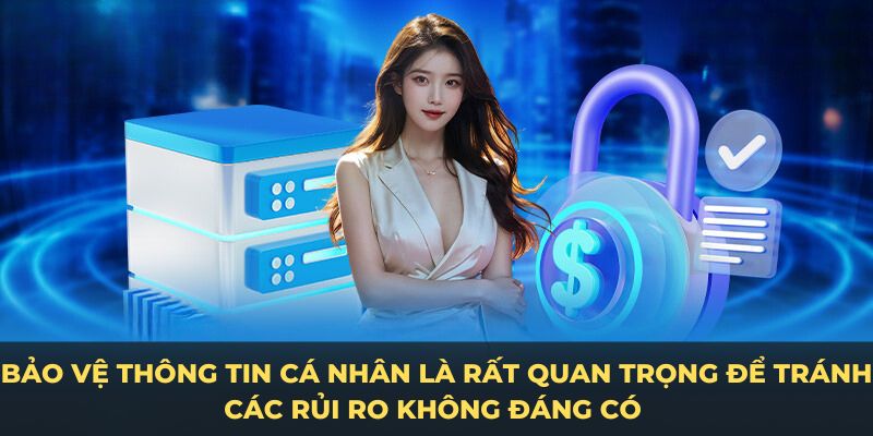 Bảo vệ thông tin cá nhân là rất quan trọng để tránh các rủi ro không đáng có 