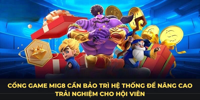 Cổng game MIG8 cần bảo trì hệ thống để nâng cao trải nghiệm cho hội viên