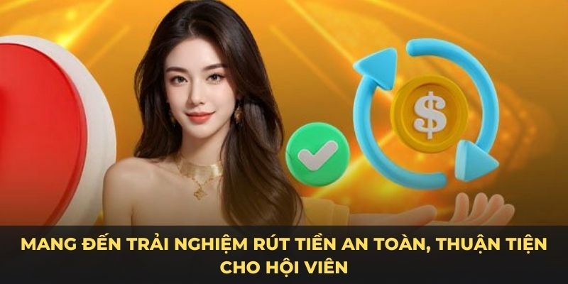 Mang đến trải nghiệm rút tiền an toàn, thuận tiện cho hội viên