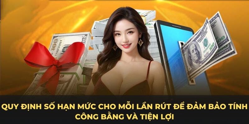 Quy định số hạn mức cho mỗi lần rút để đảm bảo tính công bằng và tiện lợi