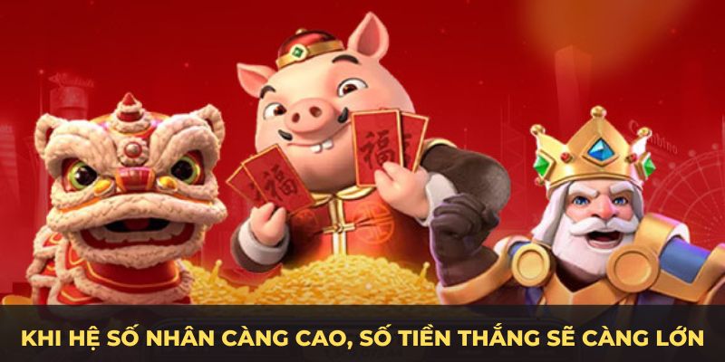 Khi hệ số nhân càng cao, số tiền thắng sẽ càng lớn